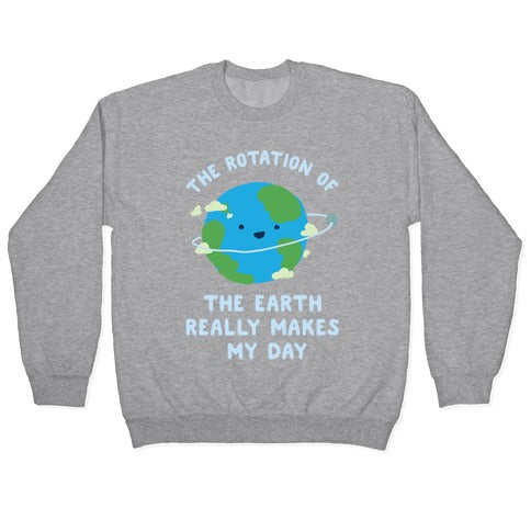 The Rotation of the Earth Really Makes My Day Crewneck Sweatshirt